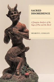 Title: Sacred Disobedience: A Jungian Analysis of the Saga of Pan and the Devil, Author: Sharon L. Coggan