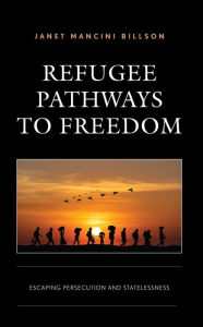 Title: Refugee Pathways to Freedom: Escaping Persecution and Statelessness, Author: Janet Mancini Billson