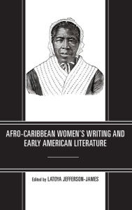 Title: Afro-Caribbean Women's Writing and Early American Literature, Author: LaToya Jefferson-James