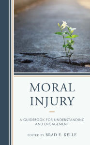 Title: Moral Injury: A Guidebook for Understanding and Engagement, Author: Brad E. Kelle Point Loma Nazarene University; author of <i>The Bible and Moral Injury: Re