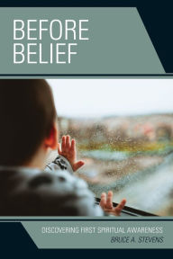 Title: Before Belief: Discovering First Spiritual Awareness, Author: Bruce A. Stevens