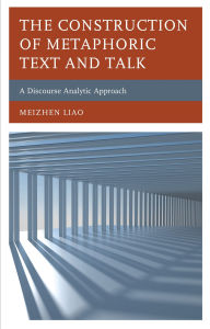 Title: The Construction of Metaphoric Text and Talk: A Discourse Analytic Approach, Author: Meizhen Liao
