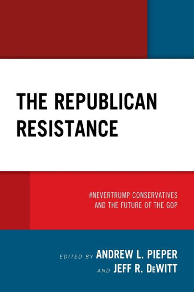 the Republican Resistance: #NeverTrump Conservatives and Future of GOP