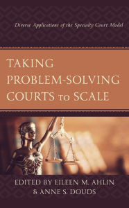 Title: Taking Problem-Solving Courts to Scale: Diverse Applications of the Specialty Court Model, Author: Eileen M. Ahlin