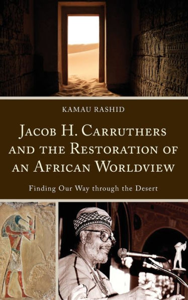 Jacob H. Carruthers and the Restoration of an African Worldview: Finding Our Way through Desert