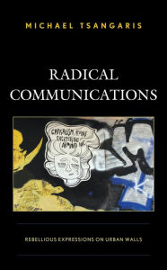 Title: Radical Communications: Rebellious Expressions on Urban Walls, Author: Michael Tsangaris University of Piraeus