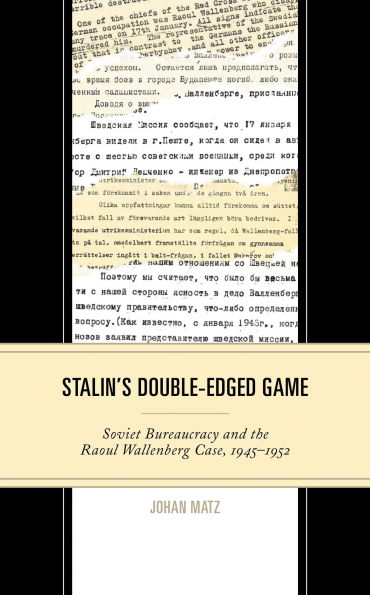 Stalin's Double-Edged Game: Soviet Bureaucracy and the Raoul Wallenberg Case, 1945-1952