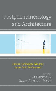 Title: Postphenomenology and Architecture: Human Technology Relations in the Built Environment, Author: Lars Botin