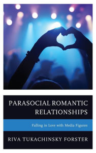 Title: Parasocial Romantic Relationships: Falling in Love with Media Figures, Author: Riva Tukachinsky Forster