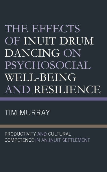 The Effects of Inuit Drum Dancing on Psychosocial Well-Being and Resilience: Productivity Cultural Competence an Settlement