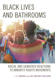 Title: Black Lives and Bathrooms: Racial and Gendered Reactions to Minority Rights Movements, Author: J. E. Sumerau