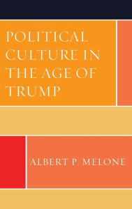 Title: Political Culture in the Age of Trump, Author: Albert P. Melone