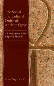 Title: The Social and Cultural Order of Ancient Egypt: An Ethnographic and Regional Analysis, Author: Steen Bergendorff