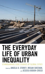 Title: The Everyday Life of Urban Inequality: Ethnographic Case Studies of Global Cities, Author: Angela Storey