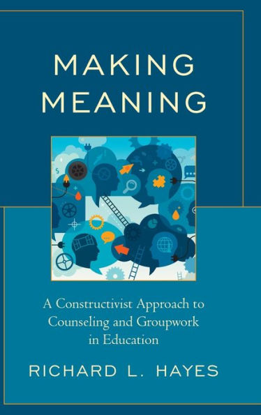 Making Meaning: A Constructivist Approach to Counseling and Group Work in Education