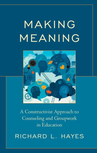 Making Meaning: A Constructivist Approach to Counseling and Group Work in Education