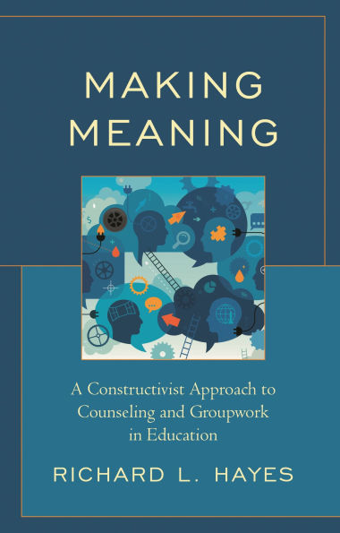 Making Meaning: A Constructivist Approach to Counseling and Group Work in Education