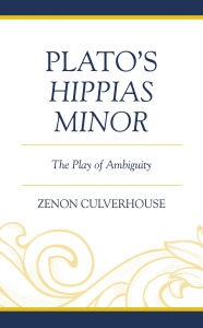 Title: Plato's Hippias Minor: The Play of Ambiguity, Author: Zenon Culverhouse