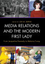 Media Relations and the Modern First Lady: From Jacqueline Kennedy to Melania Trump