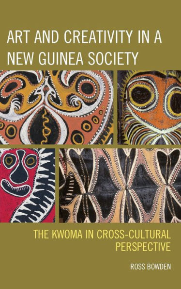 Art and Creativity in a New Guinea Society: The Kwoma in Cross-Cultural Perspective