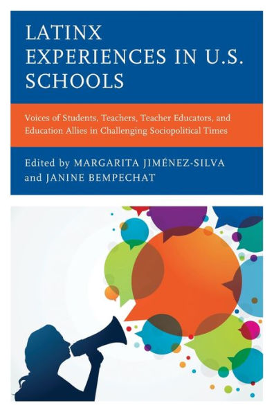 Latinx Experiences U.S. Schools: Voices of Students, Teachers, Teacher Educators, and Education Allies Challenging Sociopolitical Times