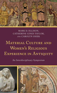 Title: Material Culture and Women's Religious Experience in Antiquity: An Interdisciplinary Symposium, Author: Mark D. Ellison