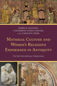 Title: Material Culture and Women's Religious Experience in Antiquity: An Interdisciplinary Symposium, Author: Mark D. Ellison