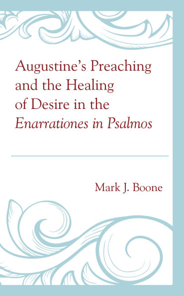 Augustine's Preaching and the Healing of Desire Enarrationes Psalmos