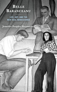 Title: Belle Baranceanu: Life, Art, and the New Deal Renaissance, Author: Jennifer Peoples Hernandez