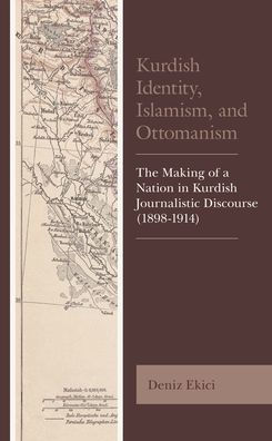 Kurdish Identity, Islamism, and Ottomanism: The Making of a Nation Journalistic Discourse (1898-1914)