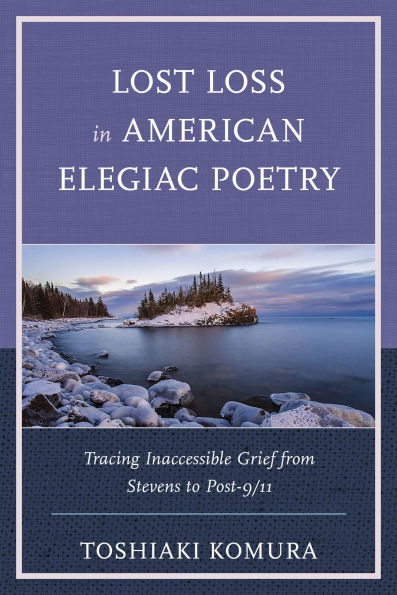 Lost Loss American Elegiac Poetry: Tracing Inaccessible Grief from Stevens to Post-9/11