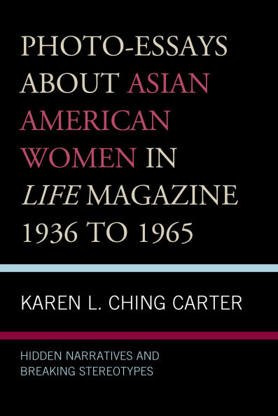 Photo-Essays about Asian American Women Life Magazine 1936 to 1965: Hidden Narratives and Breaking Stereotypes