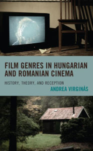 Title: Film Genres in Hungarian and Romanian Cinema: History, Theory, and Reception, Author: Andrea Virginás