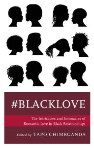 Title: #blacklove: The Intricacies and Intimacies of Romantic Love in Black Relationships, Author: Tapo Chimbganda