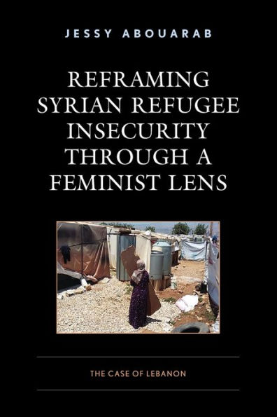 Reframing Syrian Refugee Insecurity through a Feminist Lens: The Case of Lebanon