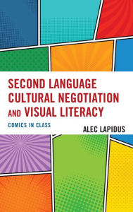 Title: Second Language Cultural Negotiation and Visual Literacy: Comics in Class, Author: Alec Lapidus