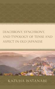 Title: Diachrony, Synchrony, and Typology of Tense and Aspect in Old Japanese, Author: Kazuha Watanabe