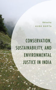 Title: Conservation, Sustainability, and Environmental Justice in India, Author: Alok Gupta