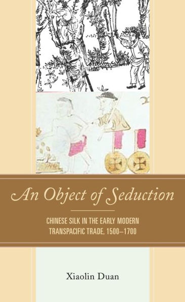 An Object of Seduction: Chinese Silk in the Early Modern Transpacific Trade, 1500-1700