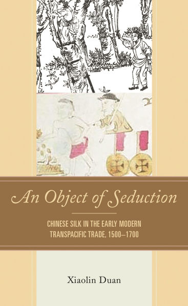 An Object of Seduction: Chinese Silk the Early Modern Transpacific Trade, 1500-1700