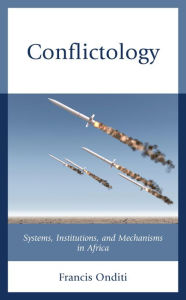 Title: Conflictology: Systems, Institutions, and Mechanisms in Africa, Author: Francis Onditi