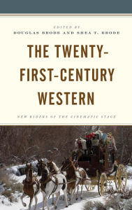 Title: The Twenty-First-Century Western: New Riders of the Cinematic Stage, Author: Douglas Brode