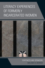 Title: Literacy Experiences of Formerly Incarcerated Women: Sentences and Sponsors, Author: Melanie N. Burdick Washburn University