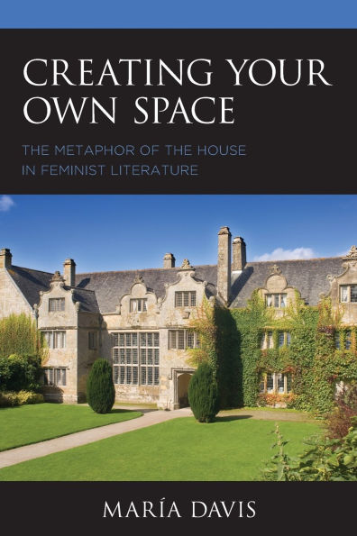 Creating Your Own Space: The Metaphor of the House in Feminist Literature