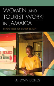 Title: Women and Tourist Work in Jamaica: Seven Miles of Sandy Beach, Author: Augusta Lynn Bolles