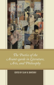 Title: The Poetics of the Avant-garde in Literature, Arts, and Philosophy, Author: Slav N. Gratchev