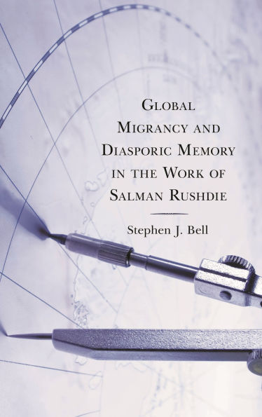 Global Migrancy and Diasporic Memory the work of Salman Rushdie