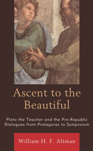 Ascent to the Beautiful: Plato Teacher and Pre-Republic Dialogues from Protagoras Symposium