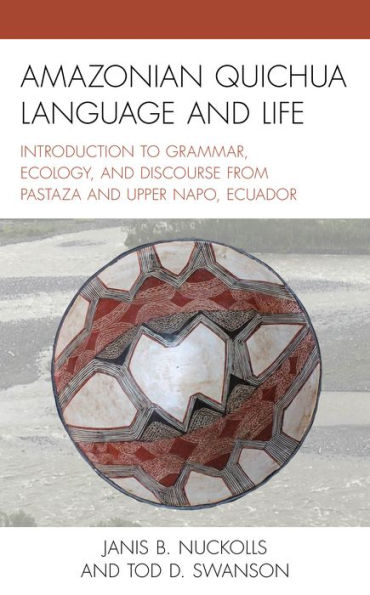 Amazonian Quichua Language and Life: Introduction to Grammar, Ecology, Discourse from Pastaza Upper Napo, Ecuador