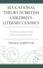 Educational Theory in British Children's Literary Classics: Teaching and Learning Down the Rabbit Hole